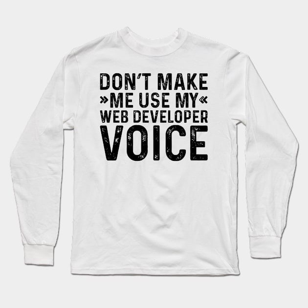 Don't Make Me Use My Web Developer Voice Long Sleeve T-Shirt by Saimarts